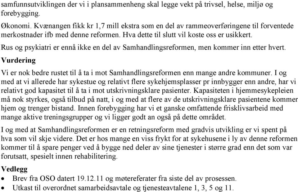 Rus og psykiatri er ennå ikke en del av Samhandlingsreformen, men kommer inn etter hvert. Vurdering Vi er nok bedre rustet til å ta i mot Samhandlingsreformen enn mange andre kommuner.