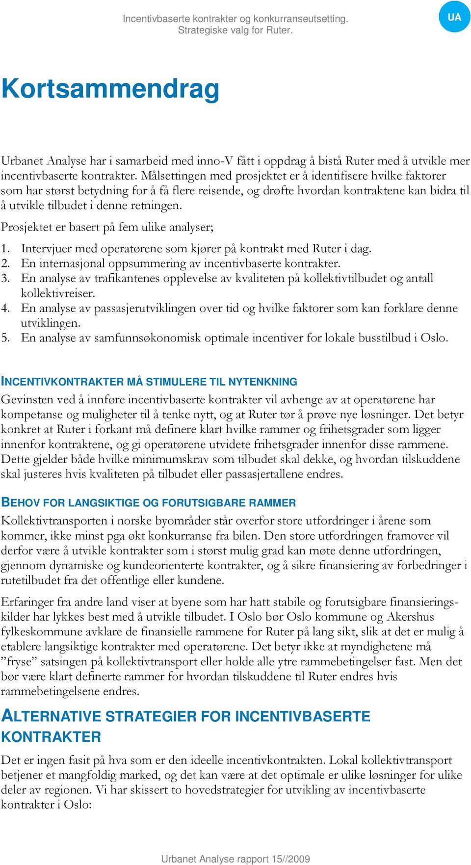 Prosjektet er basert på fem ulike analyser; 1. Intervjuer med operatørene som kjører på kontrakt med Ruter i dag. 2. En internasjonal oppsummering av incentivbaserte kontrakter. 3.