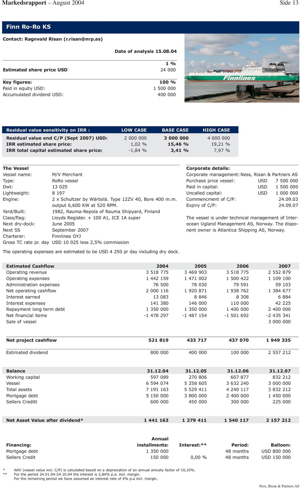 end C/P (Sept 2007) USD: 2 000 000 3 000 000 4 000 000 IRR estimated share price: 1,02 % 15,46 % 19,2 IRR total capital estimated share price: -1,84 % 3,4 7,97 % The Vessel Vessel name: M/V Merchant