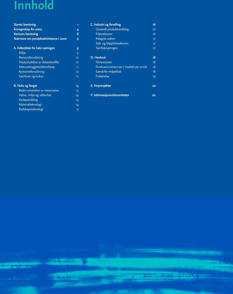 Fiske og fangst 13 Bedre utnyttelse av ressursene 13 Helse, miljø og sikkerhet 14 Fartøyutvikling 14 Materialteknologi 14 Redskapsteknologi 15 C.