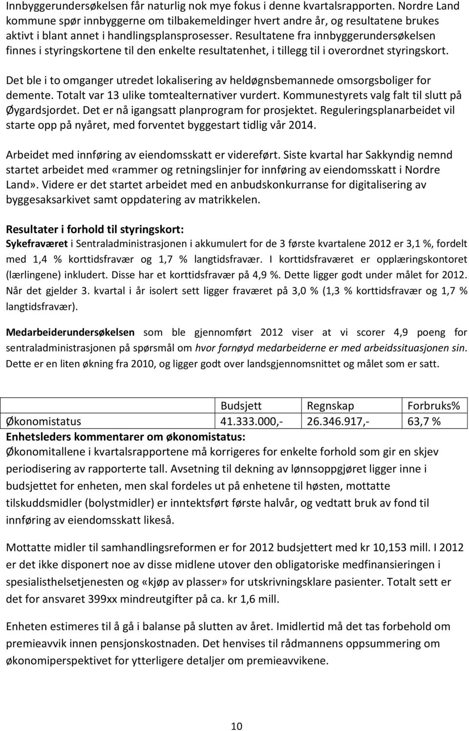 Resultatene fra innbyggerundersøkelsen finnes i styringskortene til den enkelte resultatenhet, i tillegg til i overordnet styringskort.