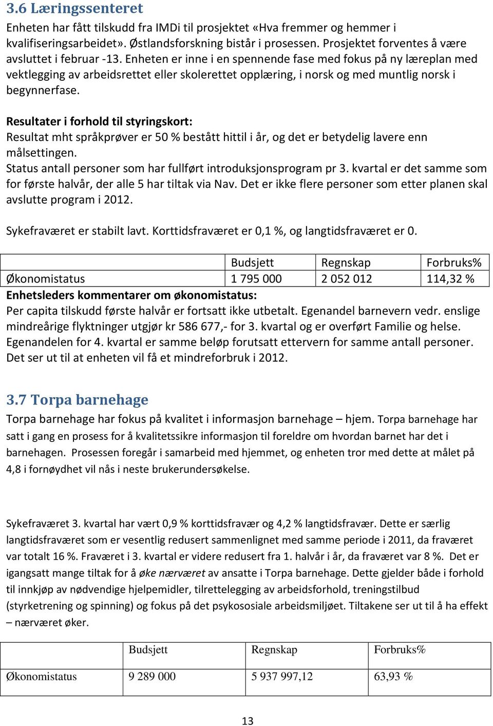 Enheten er inne i en spennende fase med fokus på ny læreplan med vektlegging av arbeidsrettet eller skolerettet opplæring, i norsk og med muntlig norsk i begynnerfase.