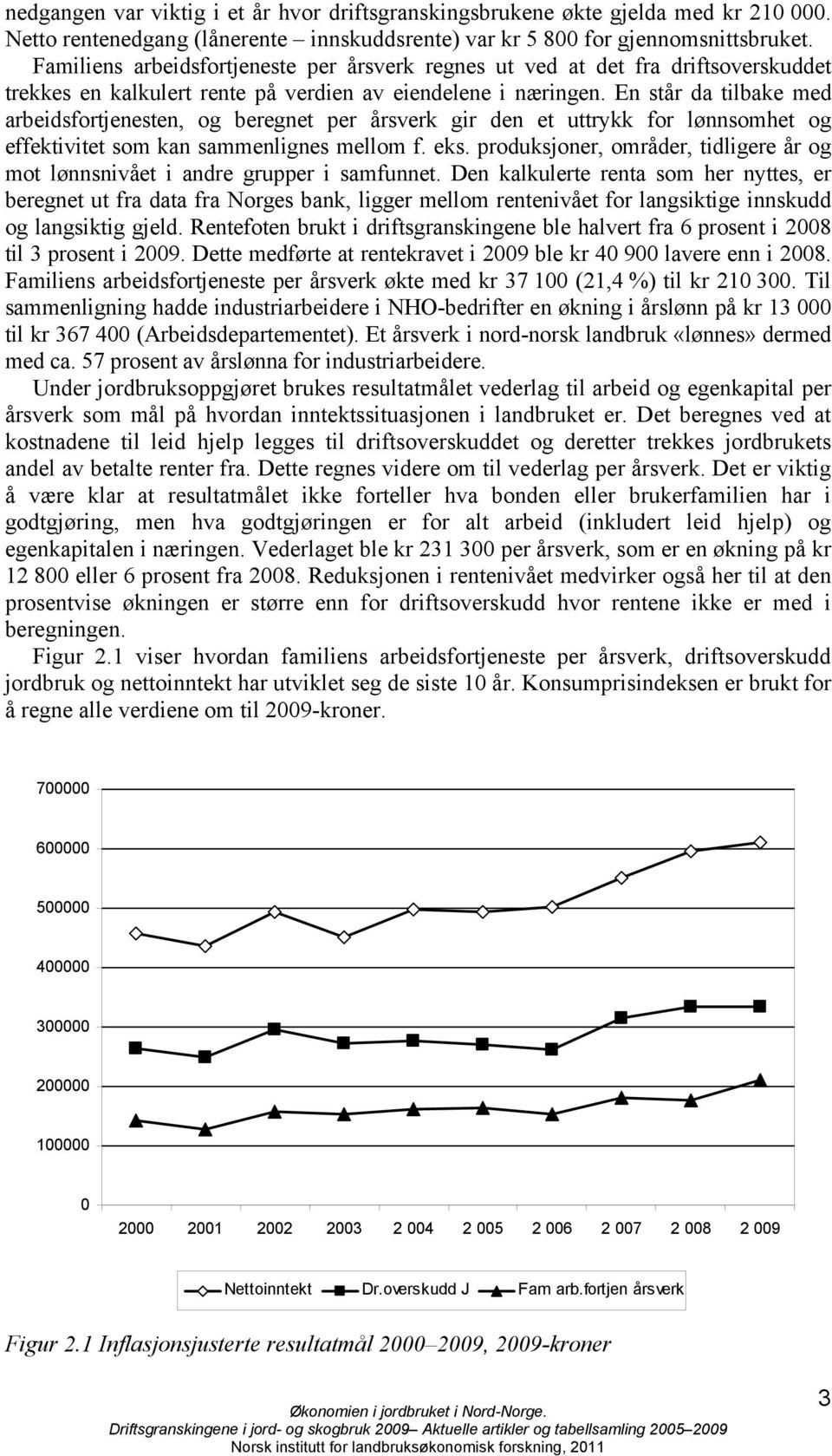 En står da tilbake med arbeidsfortjenesten, og beregnet per årsverk gir den et uttrykk for lønnsomhet og effektivitet som kan sammenlignes mellom f. eks.