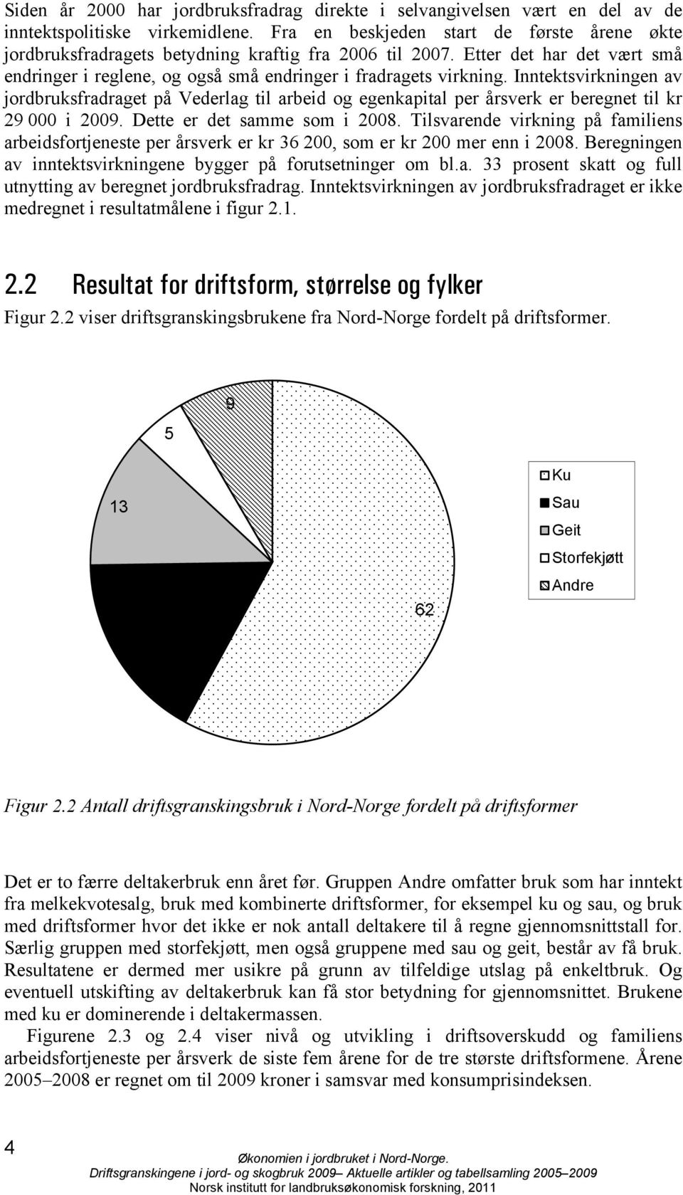 Inntektsvirkningen av jordbruksfradraget på Vederlag til arbeid og egenkapital per årsverk er beregnet til kr 29 000 i 2009. Dette er det samme som i 2008.