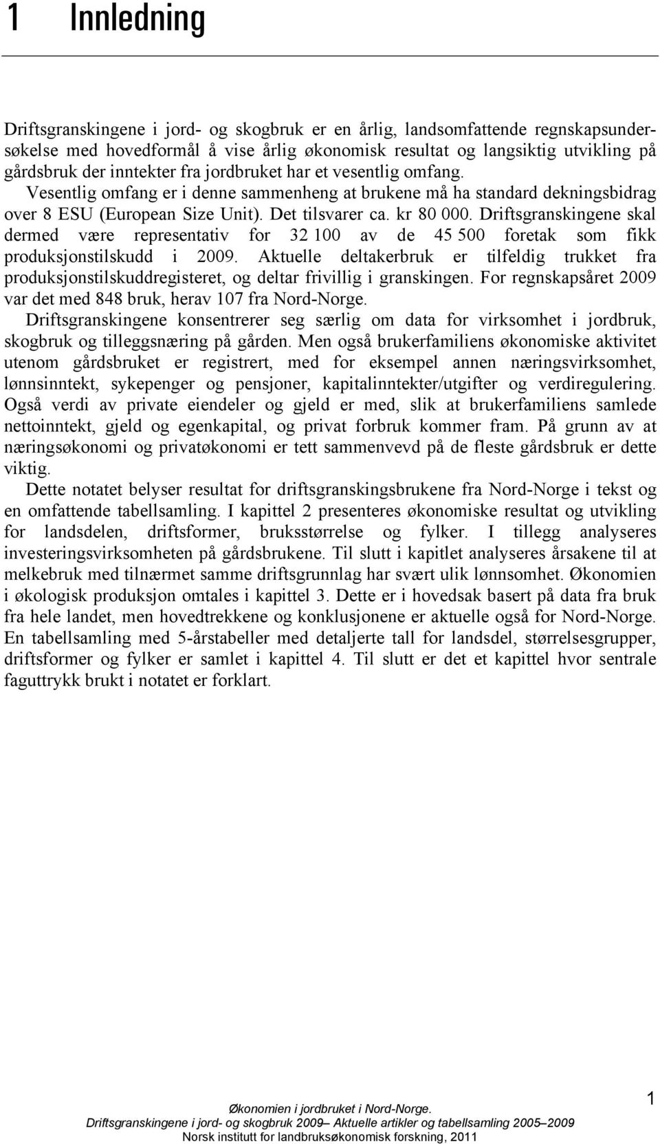 Driftsgranskingene skal dermed være representativ for 32 100 av de 45 500 foretak som fikk produksjonstilskudd i 2009.