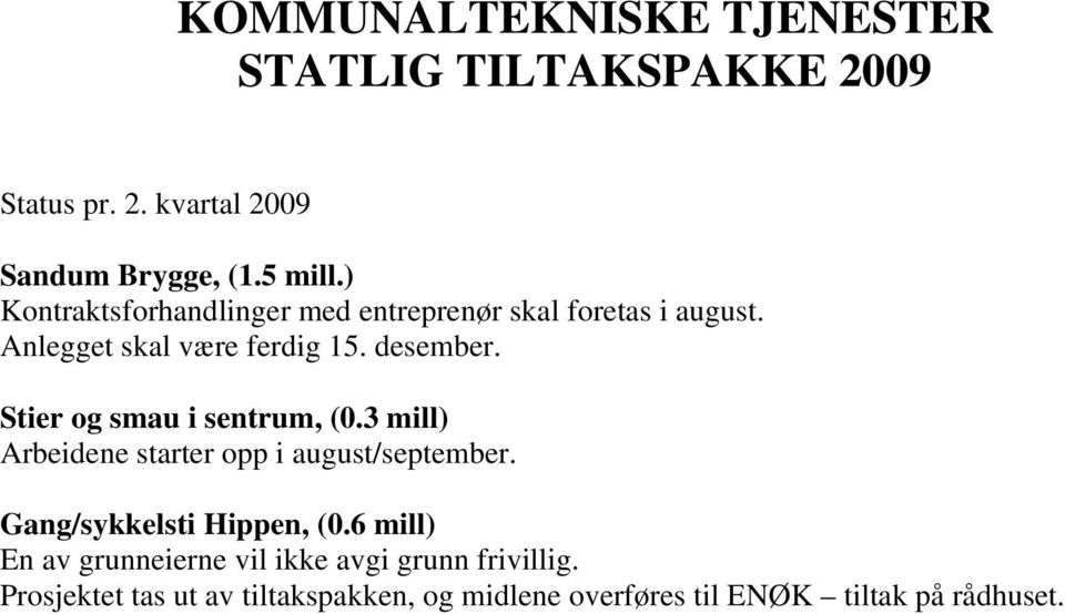 Stier og smau i sentrum, (0.3 mill) Arbeidene starter opp i august/september. Gang/sykkelsti Hippen, (0.