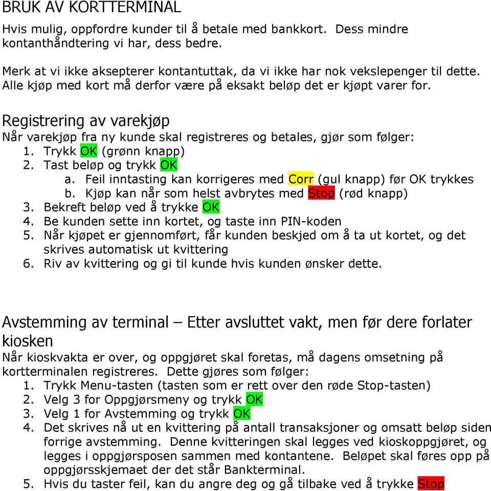 Registrering av varekjøp Når varekjøp fra ny kunde skal registreres og betales, gjør som følger: 1. Trykk OK (grønn knapp) 2. Tast beløp og trykk OK a.