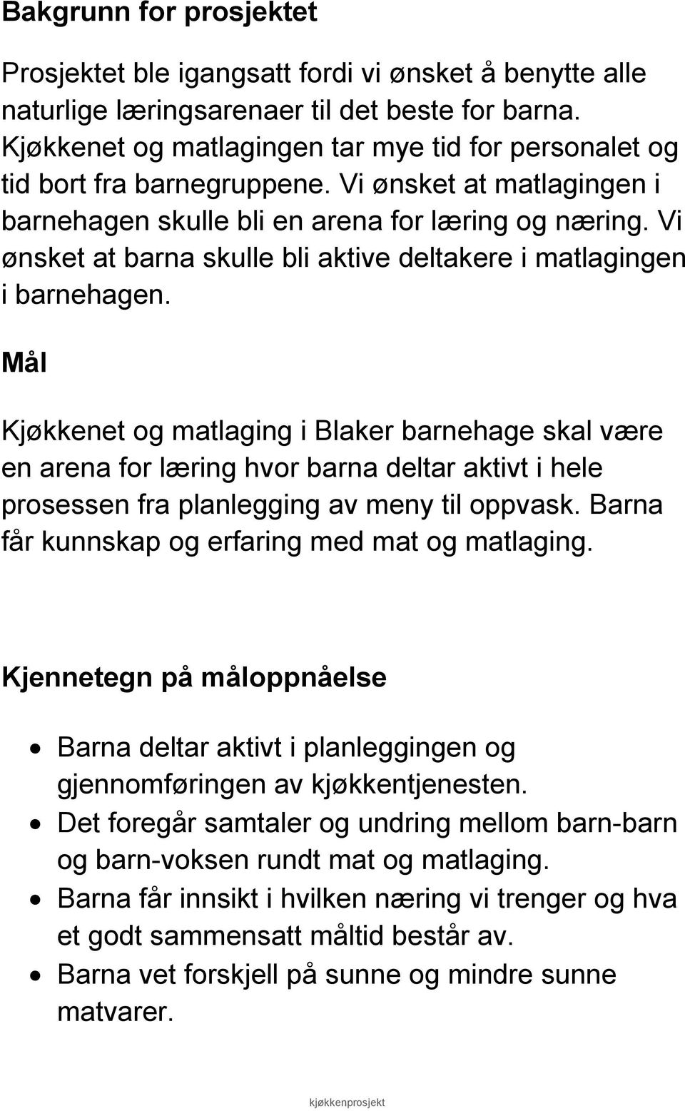 Vi ønsket at barna skulle bli aktive deltakere i matlagingen i barnehagen.