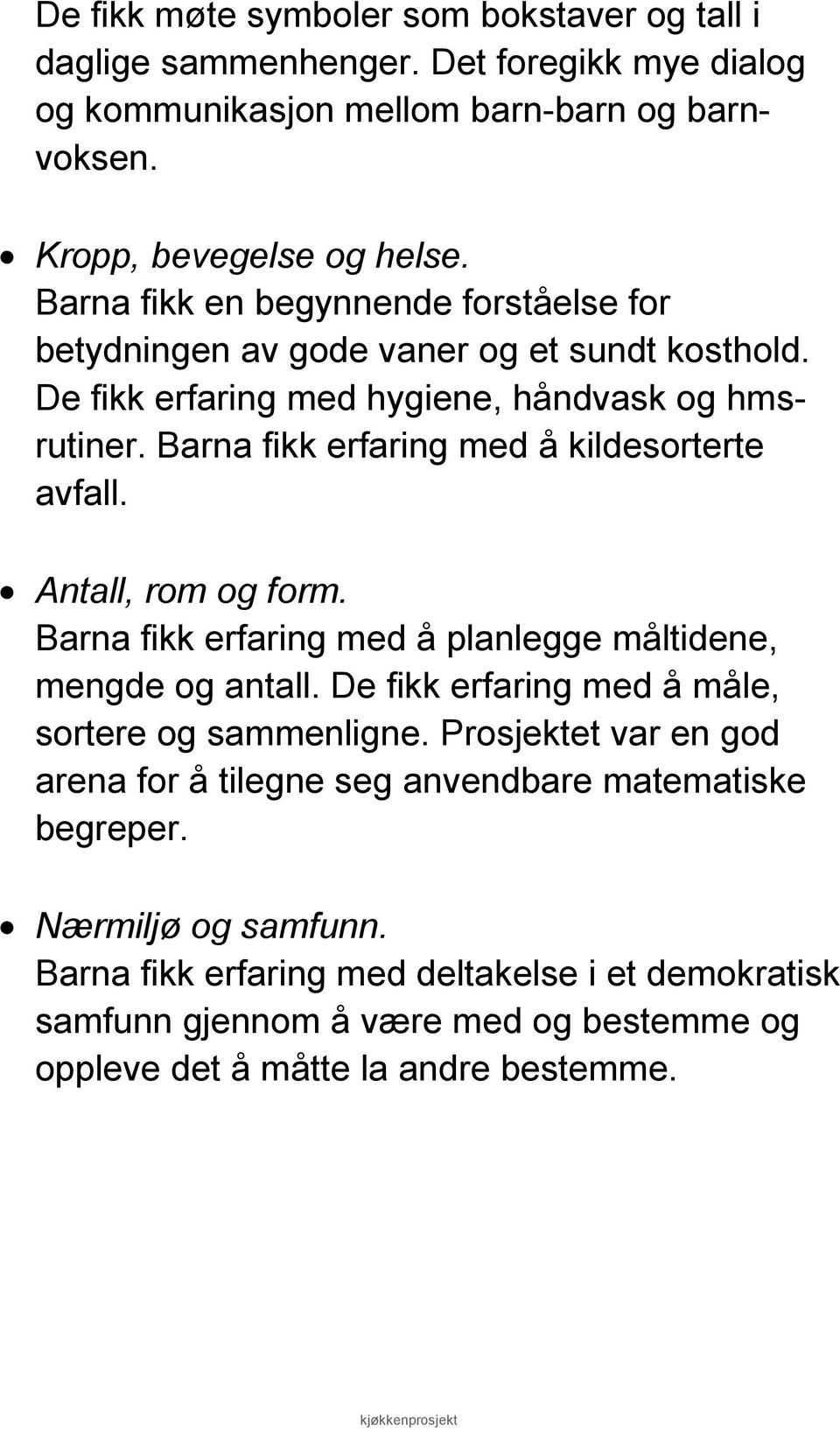 Barna fikk erfaring med å kildesorterte avfall. Antall, rom og form. Barna fikk erfaring med å planlegge måltidene, mengde og antall.