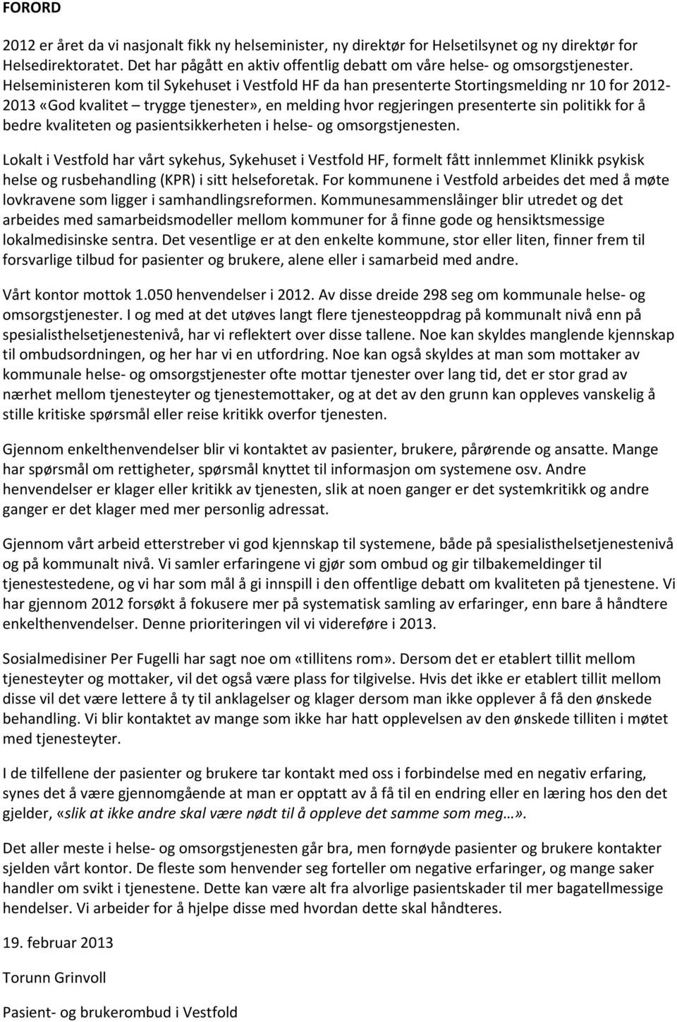 Helseministeren kom til Sykehuset i Vestfold HF da han presenterte Stortingsmelding nr 10 for 2012-2013 «God kvalitet trygge tjenester», en melding hvor regjeringen presenterte sin politikk for å