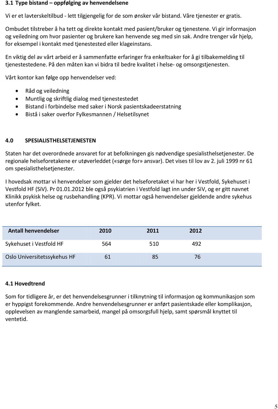 Andre trenger vår hjelp, for eksempel i kontakt med tjenestested eller klageinstans.