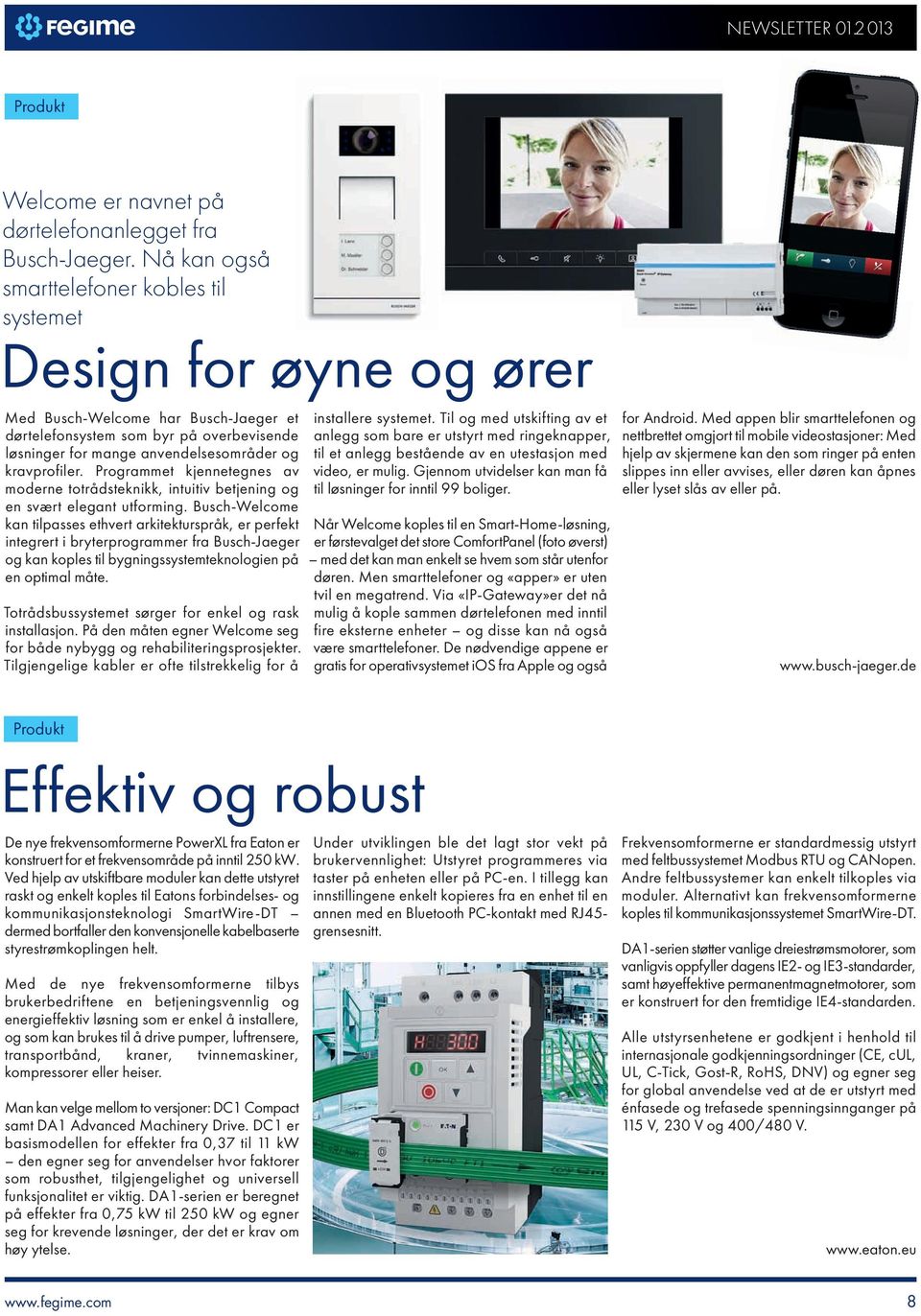 kravprofiler. Programmet kjennetegnes av moderne totrådsteknikk, intuitiv betjening og en svært elegant utforming.