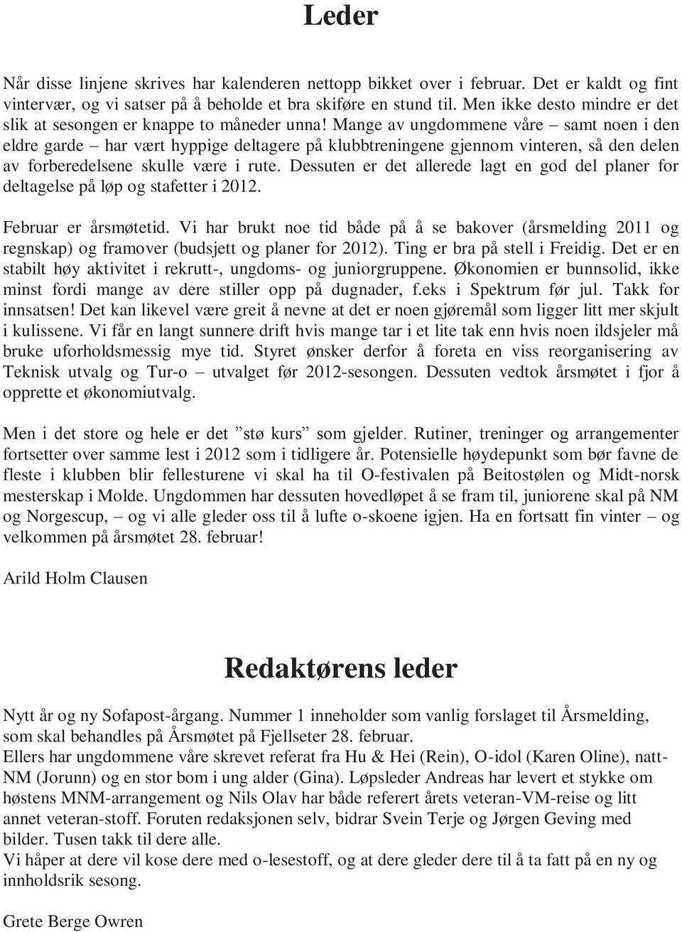 Mange av ungdommene våre samt noen i den eldre garde har vært hyppige deltagere på klubbtreningene gjennom vinteren, så den delen av forberedelsene skulle være i rute.