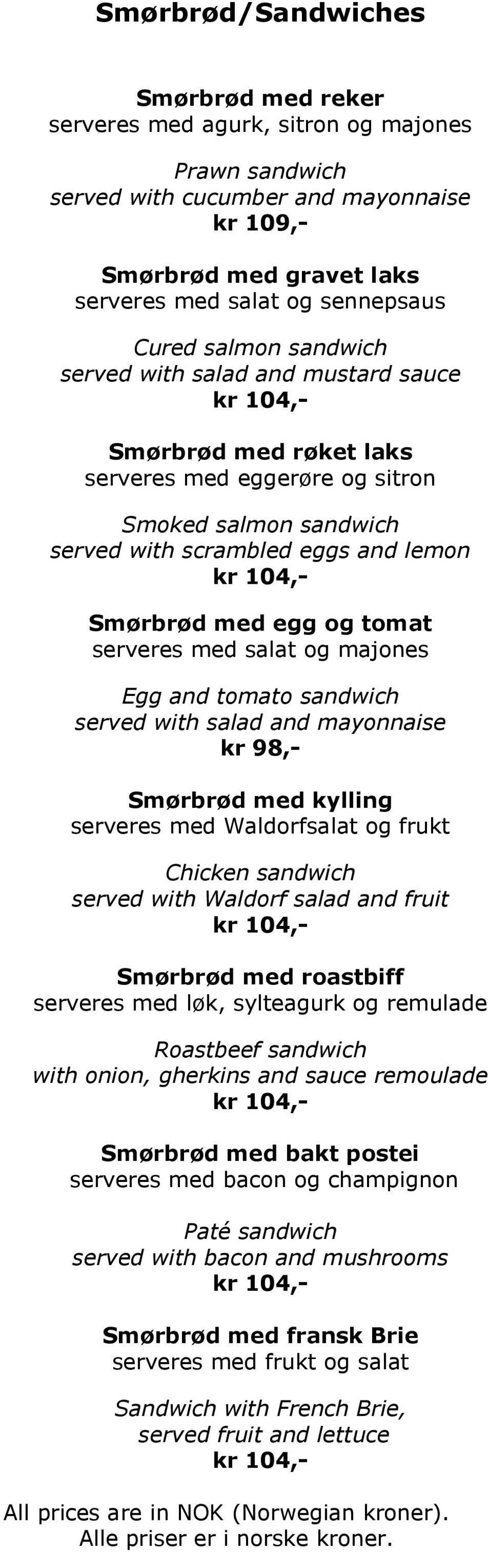 serveres med salat og majones Egg and tomato sandwich served with salad and mayonnaise kr 98,- Smørbrød med kylling serveres med Waldorfsalat og frukt Chicken sandwich served with Waldorf salad and
