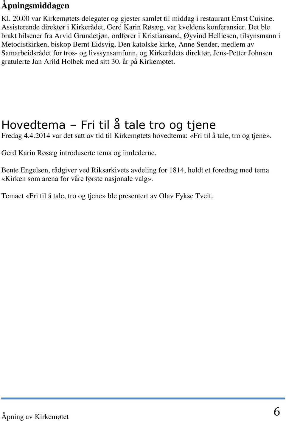 for tros- og livssynsamfunn, og Kirkerådets direktør, Jens-Petter Johnsen gratulerte Jan Arild Holbek med sitt 30. år på Kirkemøtet. Hovedtema Fri til å tale tro og tjene Fredag 4.