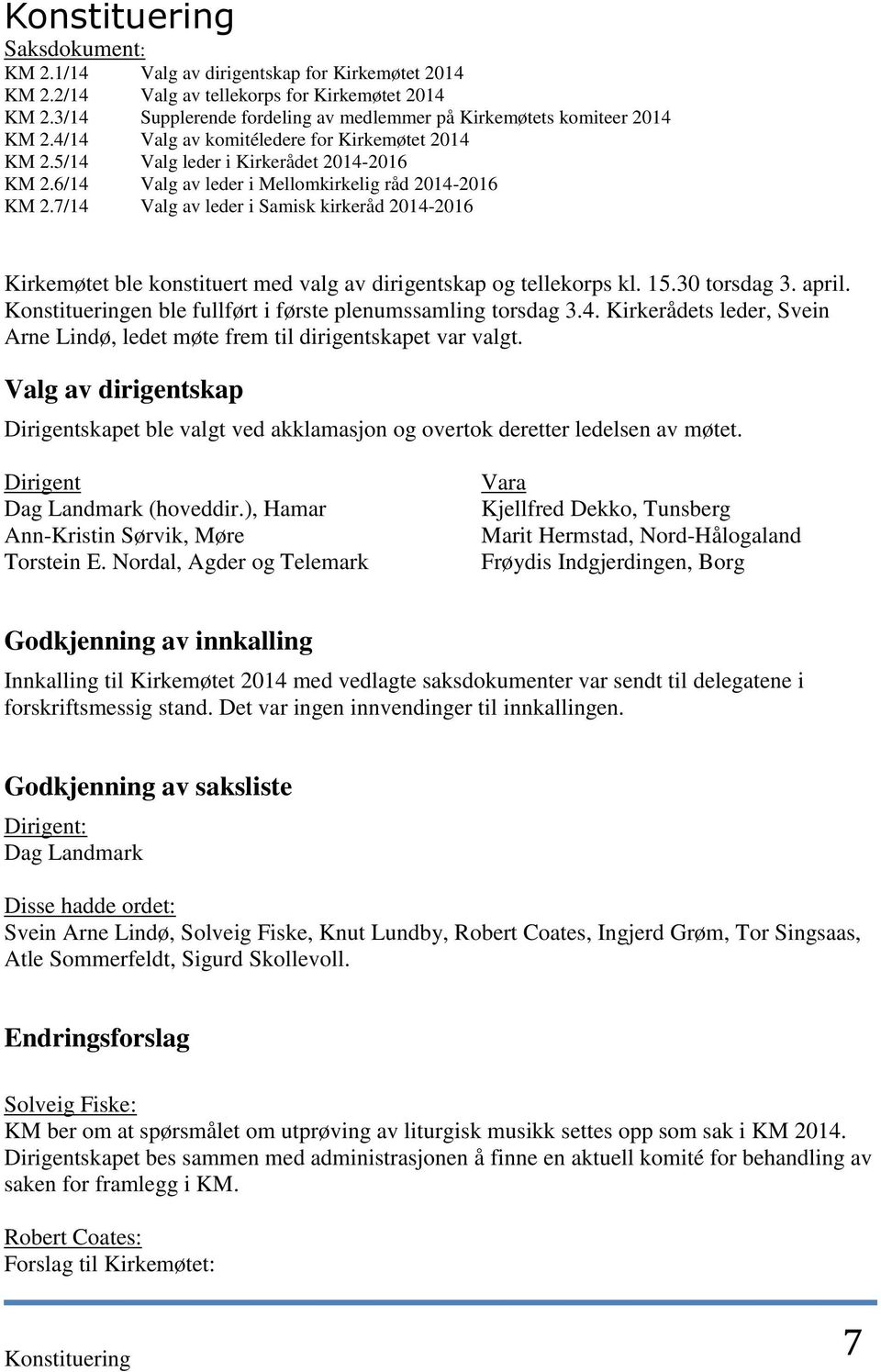 6/14 Valg av leder i Mellomkirkelig råd 2014-2016 KM 2.7/14 Valg av leder i Samisk kirkeråd 2014-2016 Kirkemøtet ble konstituert med valg av dirigentskap og tellekorps kl. 15.30 torsdag 3. april.