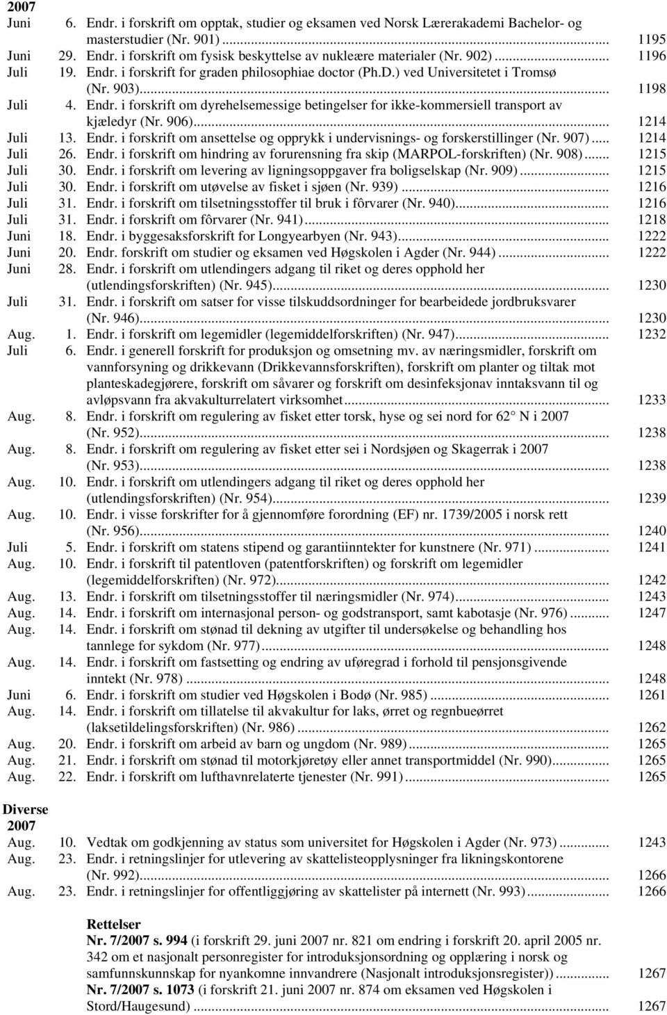 906)... 1214 Juli 13. Endr. i forskrift om ansettelse og opprykk i undervisnings- og forskerstillinger (Nr. 907)... 1214 Juli 26. Endr. i forskrift om hindring av forurensning fra skip (MARPOL-forskriften) (Nr.