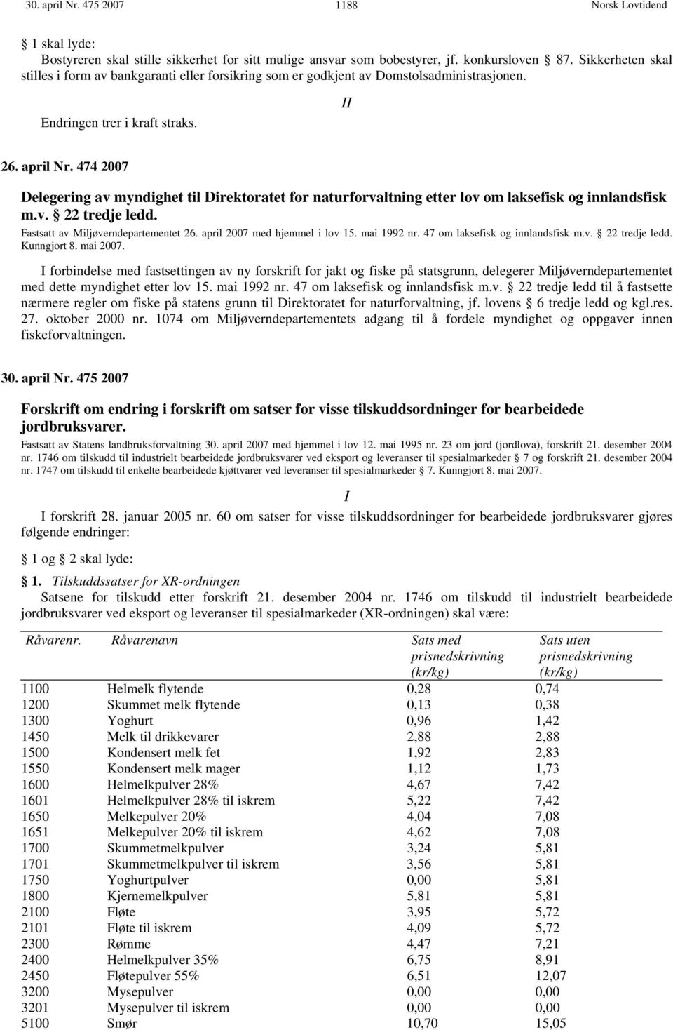 474 2007 Delegering av myndighet til Direktoratet for naturforvaltning etter lov om laksefisk og innlandsfisk m.v. 22 tredje ledd. Fastsatt av Miljøverndepartementet 26.