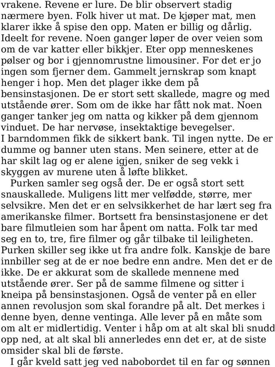 Gammelt jernskrap som knapt henger i hop. Men det plager ikke dem på bensinstasjonen. De er stort sett skallede, magre og med utstående ører. Som om de ikke har fått nok mat.