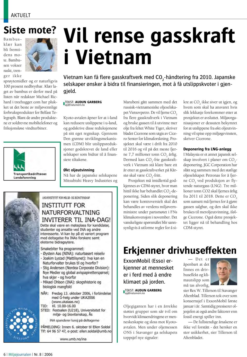 Blant de andre produktene er soldrevne mobiltelefoner og friksjonsløse vindturbiner. Vil rense gasskraft i Vietnam Vietnam kan få flere gasskraftverk med CO 2 -håndtering fra 2010.