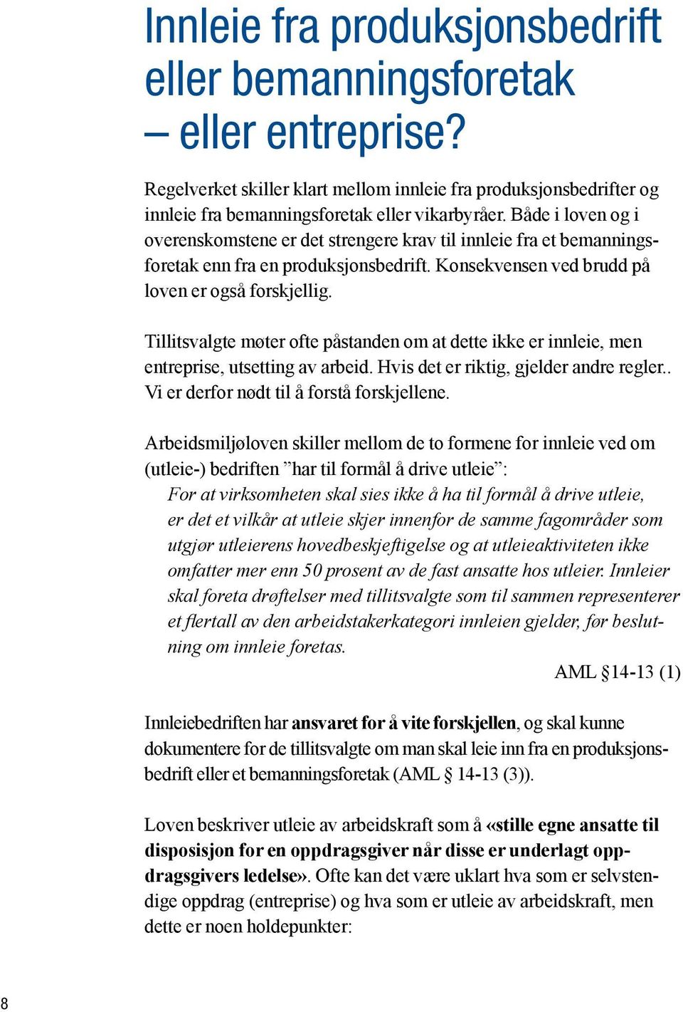 Tillitsvalgte møter ofte påstanden om at dette ikke er innleie, men entreprise, utsetting av arbeid. Hvis det er riktig, gjelder andre regler.. Vi er derfor nødt til å forstå forskjellene.