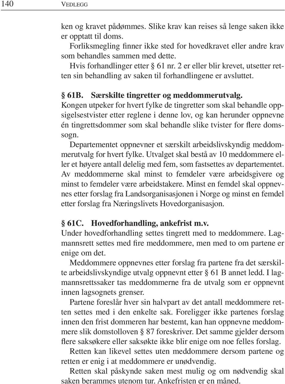 Kongen utpeker for hvert fylke de tingretter som skal behandle oppsigelsestvister etter reglene i denne lov, og kan herunder oppnevne én tingrettsdommer som skal behandle slike tvister for flere