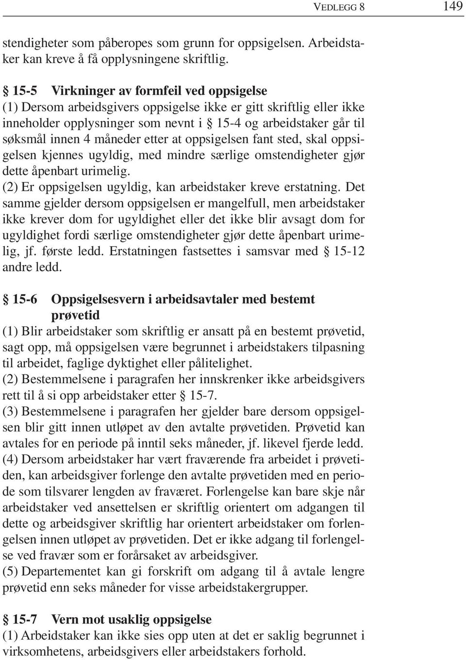 måneder etter at oppsigelsen fant sted, skal oppsigelsen kjennes ugyldig, med mindre særlige omstendigheter gjør dette åpenbart urimelig. (2) Er oppsigelsen ugyldig, kan arbeidstaker kreve erstatning.