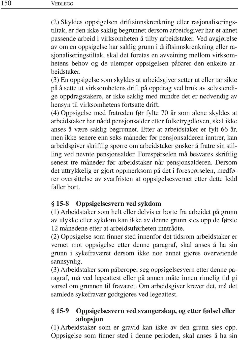 Ved avgjørelse av om en oppsigelse har saklig grunn i driftsinnskrenkning eller rasjonaliseringstiltak, skal det foretas en avveining mellom virksomhetens behov og de ulemper oppsigelsen påfører den