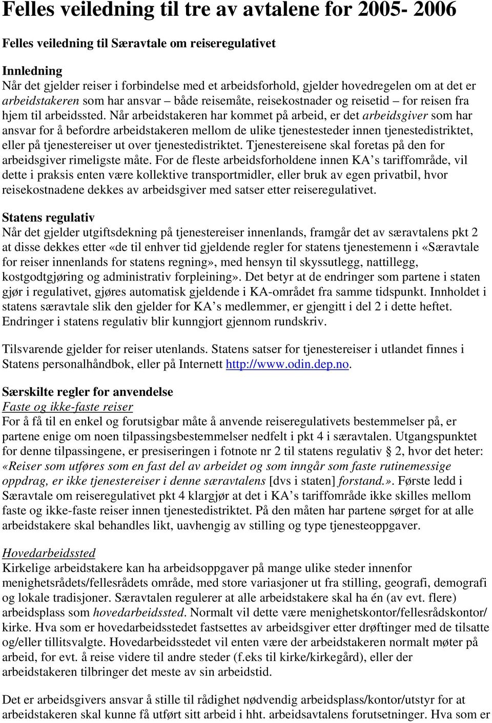 Når arbeidstakeren har kommet på arbeid, er det arbeidsgiver som har ansvar for å befordre arbeidstakeren mellom de ulike tjenestesteder innen tjenestedistriktet, eller på tjenestereiser ut over