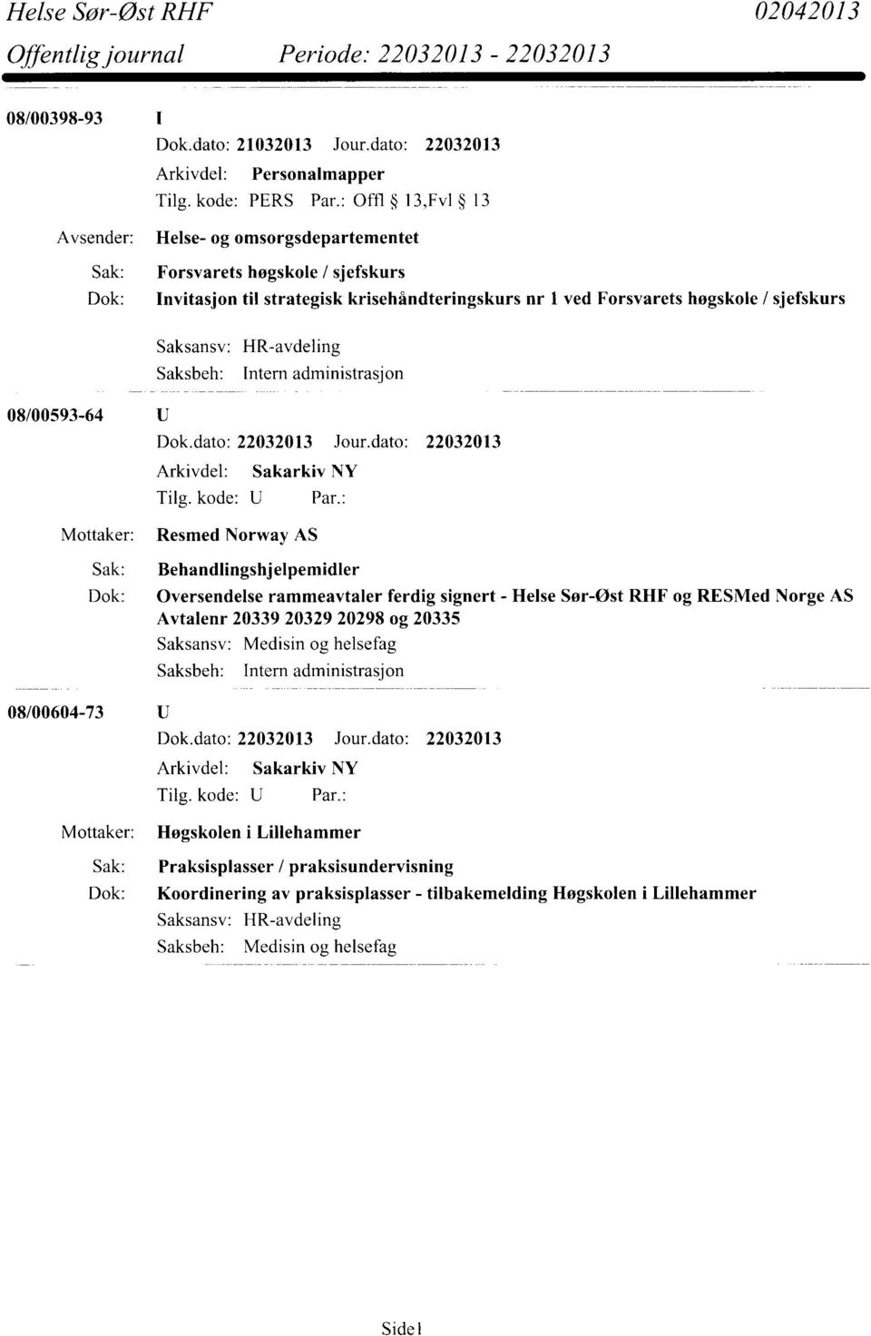 HR-avdeling Intem administrasjon 08/00593-64 Resmed Norway AS Sak: Behandlingshjelpemidler Dok: Oversendelse rammeavtaler ferdig signert - Helse Sor-ost RHF og RESMed Norge AS