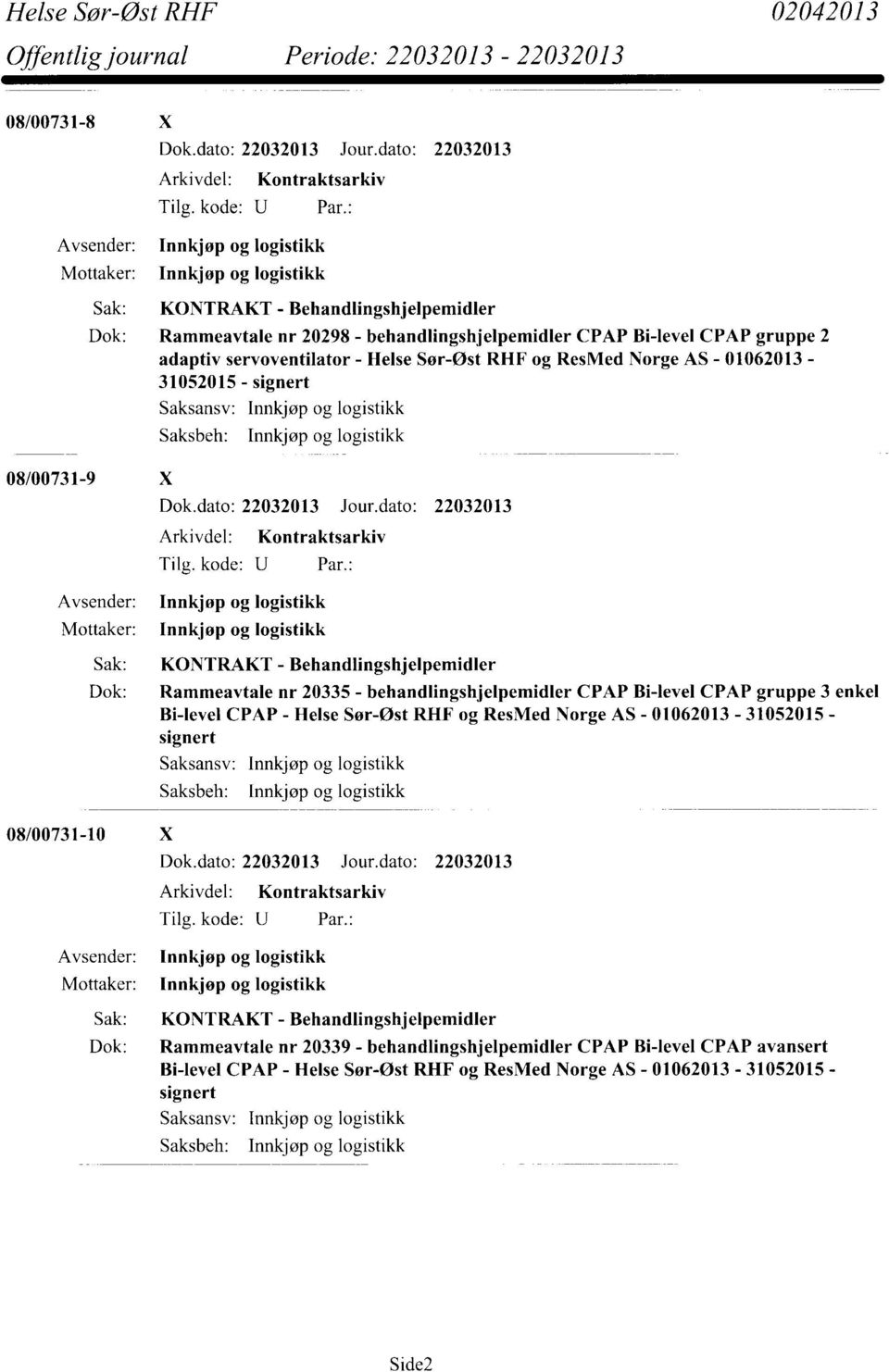 08/00731-10 X Sak: KONTRAKT - Behandlingshjelpemidler Dok: Rammeavtale nr 20335 - behandlingshjelpemidler CPAP Bi-level CPAP gruppe 3 enkel Bi-level CPAP - Helse Sør-Øst RHF og ResMed Norge AS -