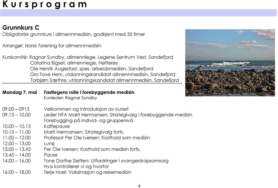 arbeidsmedisin, Sandefjord Gro Tove Hem, utdanningskandidat allmennmedisin, Sandefjord Torbjørn Sæthre, utdanningskandidat allmennmedisin, Sandefjord Mandag 7.