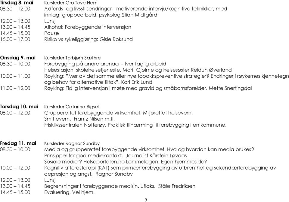 00 Forebygging på andre arenaer - tverrfaglig arbeid Helsestasjon, skolehelsetjeneste. Marit Gjølme og helsesøster Reidun Øverland 10.00 11.