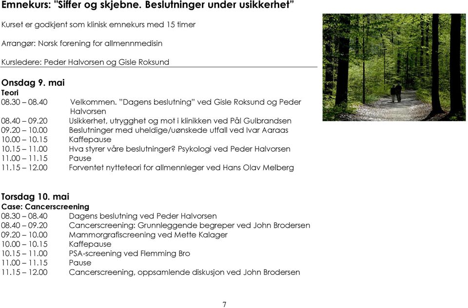 30 08.40 Velkommen. Dagens beslutning ved Gisle Roksund og Peder Halvorsen 08.40 09.20 Usikkerhet, utrygghet og mot i klinikken ved Pål Gulbrandsen 09.20 10.