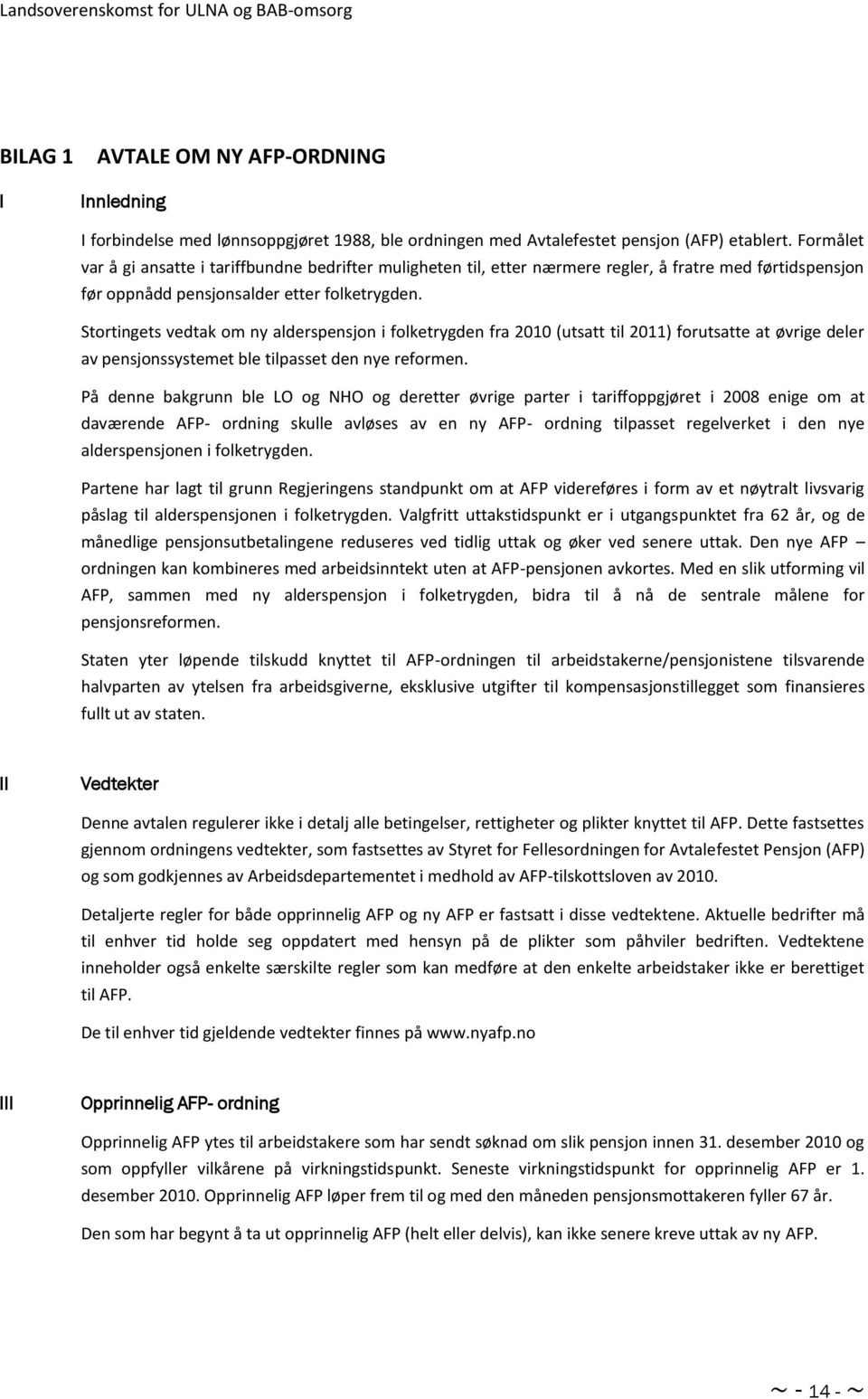 Stortingets vedtak om ny alderspensjon i folketrygden fra 2010 (utsatt til 2011) forutsatte at øvrige deler av pensjonssystemet ble tilpasset den nye reformen.