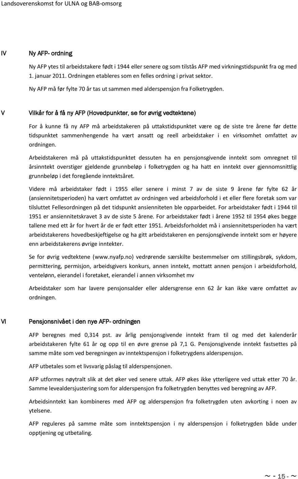 V Vilkår for å få ny AFP (Hovedpunkter, se for øvrig vedtektene) For å kunne få ny AFP må arbeidstakeren på uttakstidspunktet være og de siste tre årene før dette tidspunktet sammenhengende ha vært