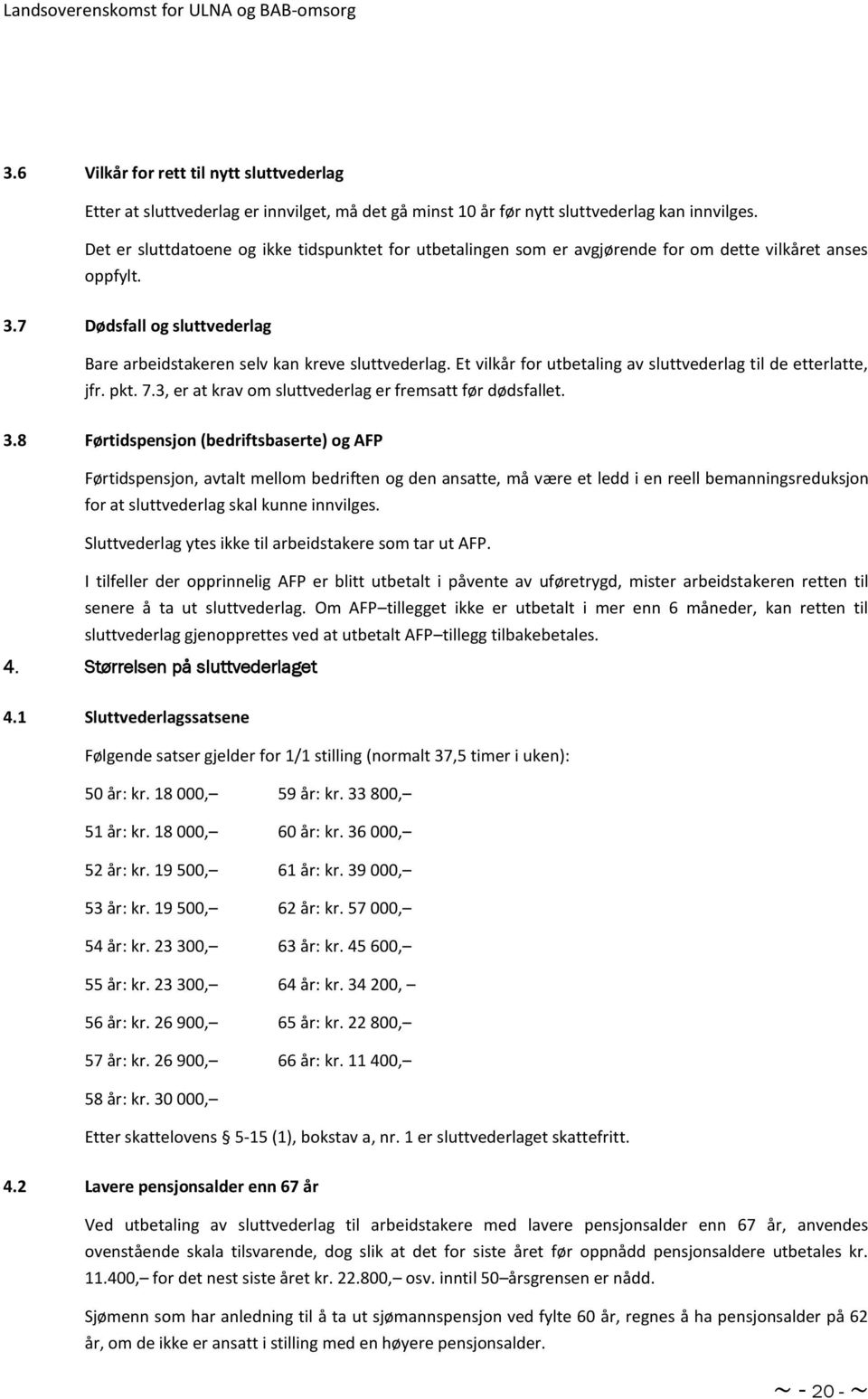 Et vilkår for utbetaling av sluttvederlag til de etterlatte, jfr. pkt. 7.3, er at krav om sluttvederlag er fremsatt før dødsfallet. 3.