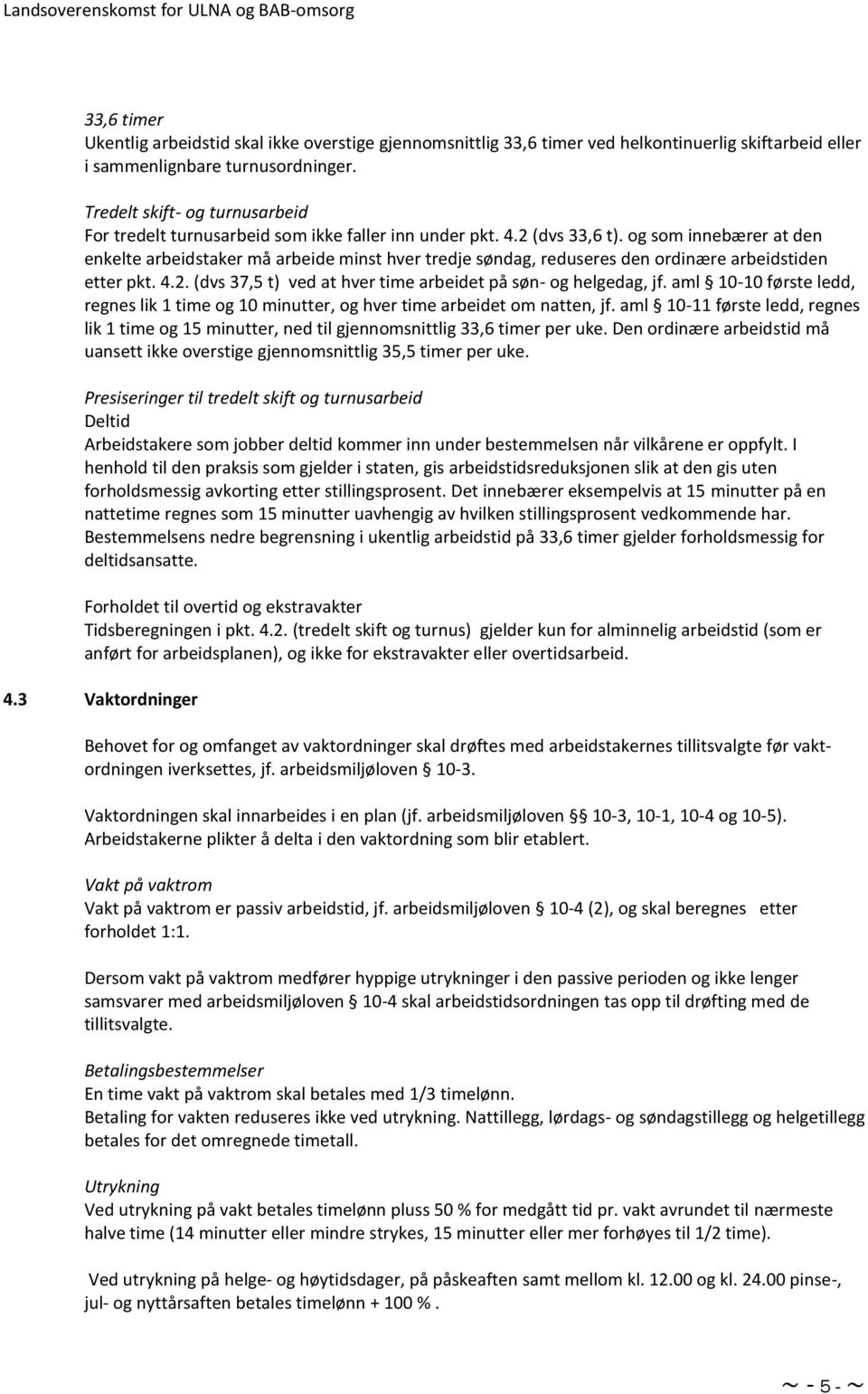 og som innebærer at den enkelte arbeidstaker må arbeide minst hver tredje søndag, reduseres den ordinære arbeidstiden etter pkt. 4.2. (dvs 37,5 t) ved at hver time arbeidet på søn- og helgedag, jf.