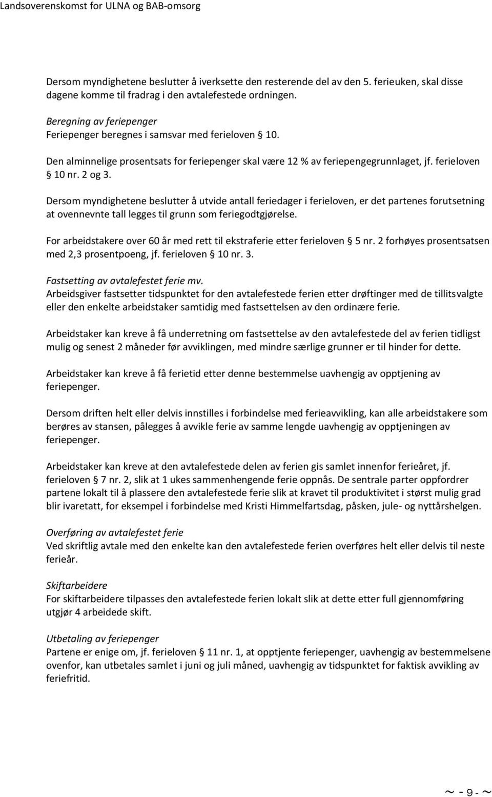 Dersom myndighetene beslutter å utvide antall feriedager i ferieloven, er det partenes forutsetning at ovennevnte tall legges til grunn som feriegodtgjørelse.