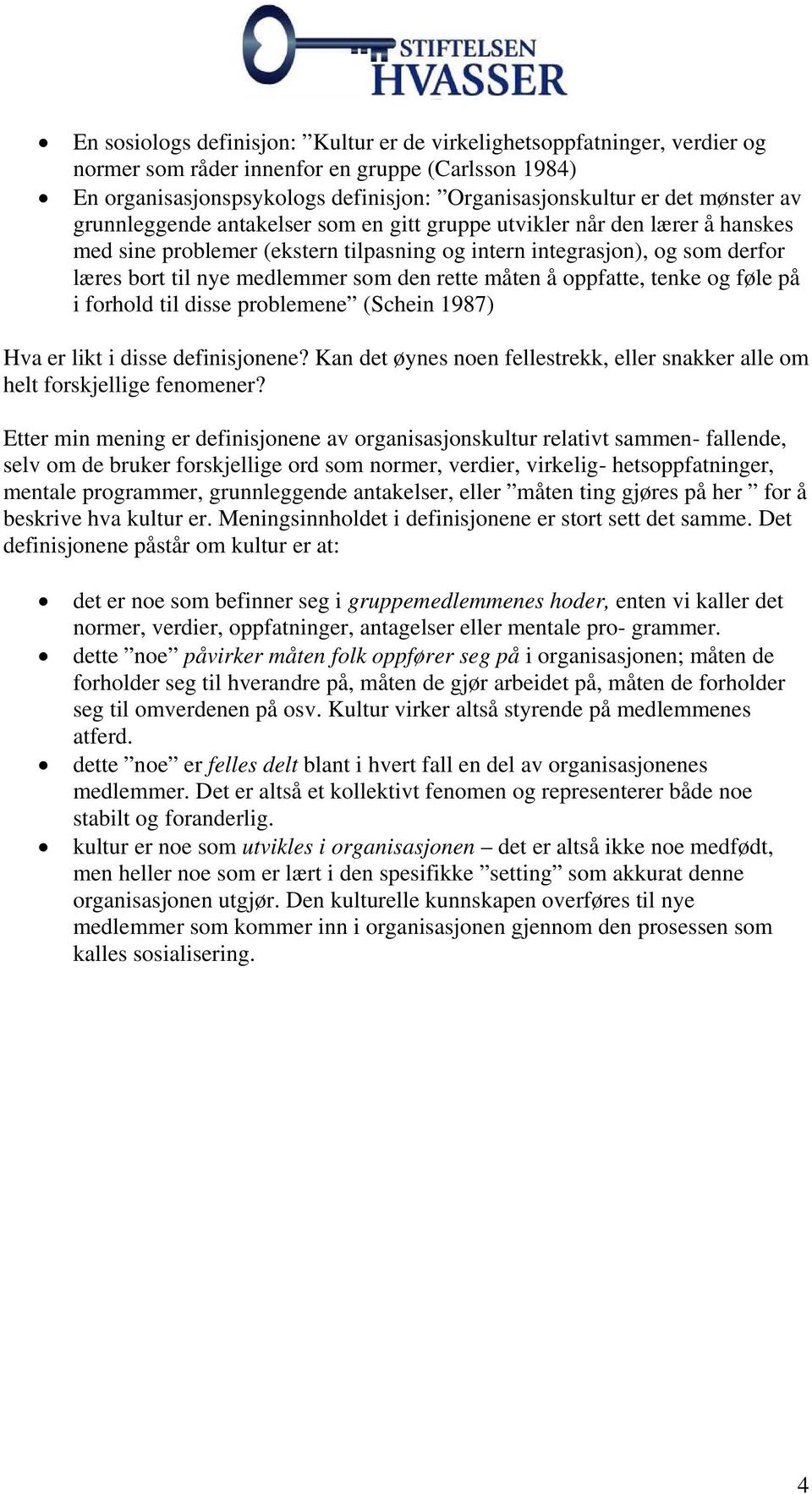 måten å oppfatte, tenke og føle på i forhold til disse problemene (Schein 1987) Hva er likt i disse definisjonene? Kan det øynes noen fellestrekk, eller snakker alle om helt forskjellige fenomener?