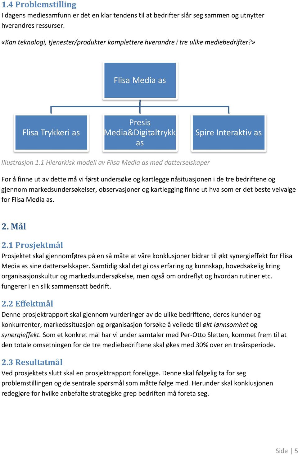 1 Hierarkisk modelll av Flisa Media as med datterselskap per For å finne ut av dette må vi først undersøkee og kartleggee nåsituasjonen i de tre bedriftene og gjennom markedsundersøkelser,