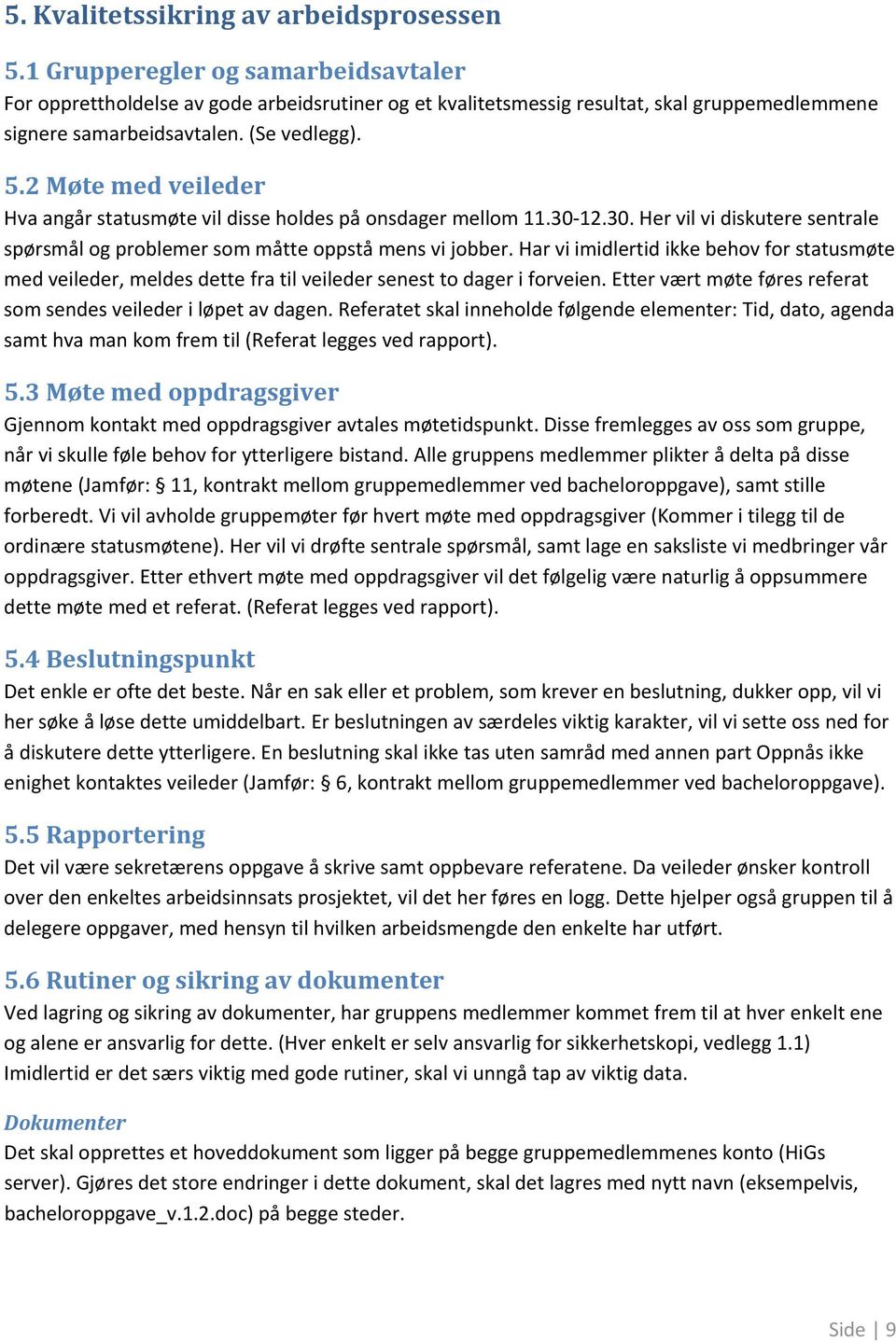 2 Møte med veileder Hva angår statusmøte vil disse holdes på onsdager mellom 11.30 12.30. Her vil vi diskutere sentrale spørsmål og problemer som måtte oppstå mens vi jobber.