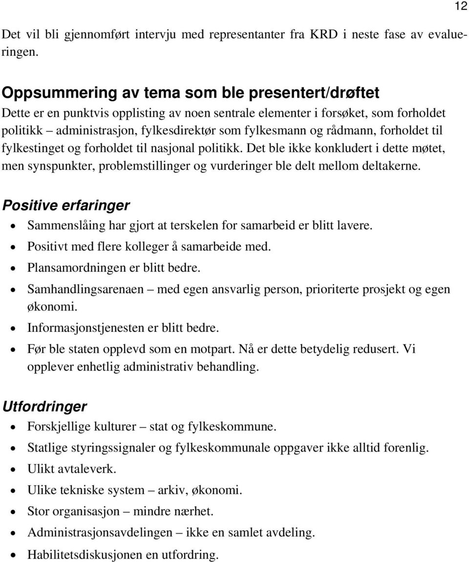 rådmann, forholdet til fylkestinget og forholdet til nasjonal politikk. Det ble ikke konkludert i dette møtet, men synspunkter, problemstillinger og vurderinger ble delt mellom deltakerne.