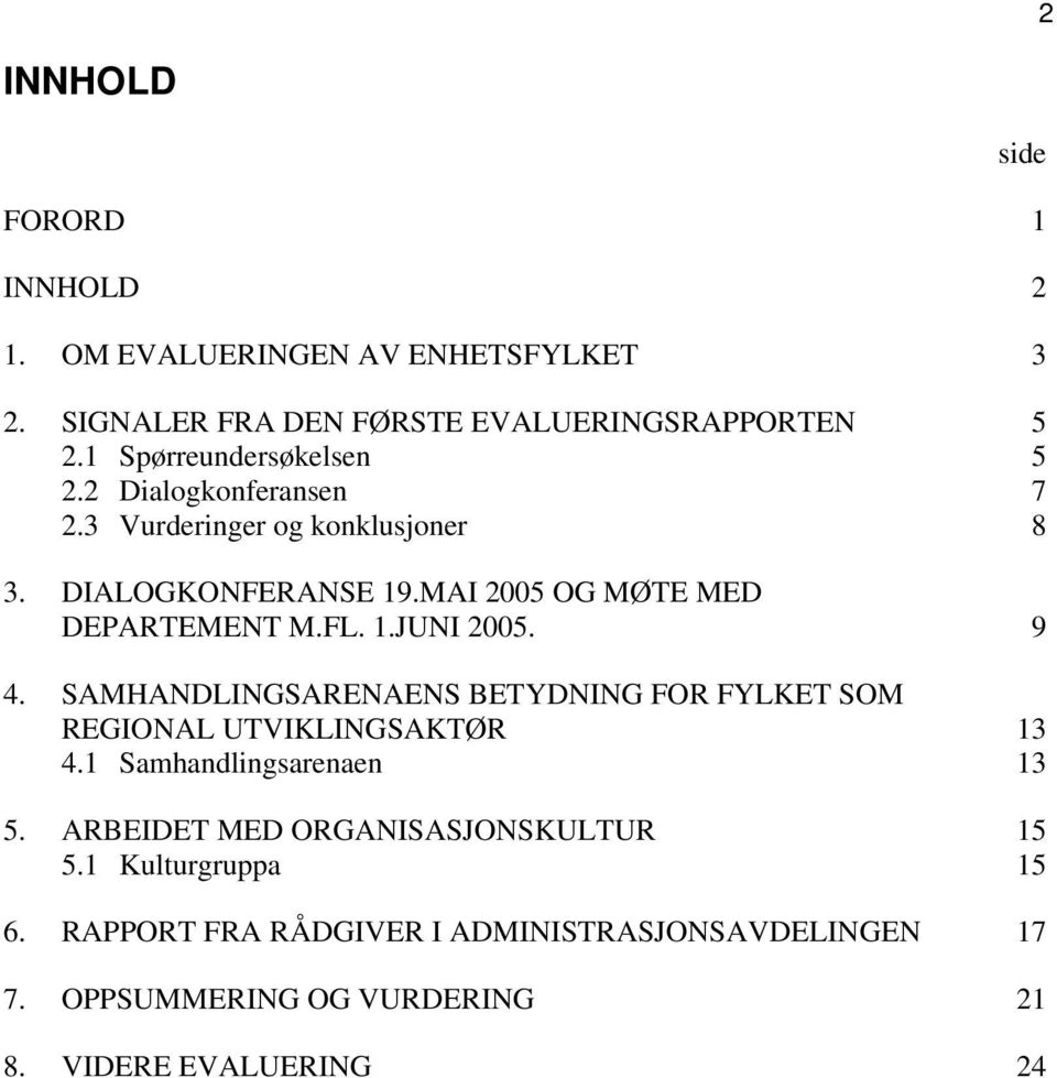 MAI 2005 OG MØTE MED DEPARTEMENT M.FL. 1.JUNI 2005. 9 4. SAMHANDLINGSARENAENS BETYDNING FOR FYLKET SOM REGIONAL UTVIKLINGSAKTØR 13 4.