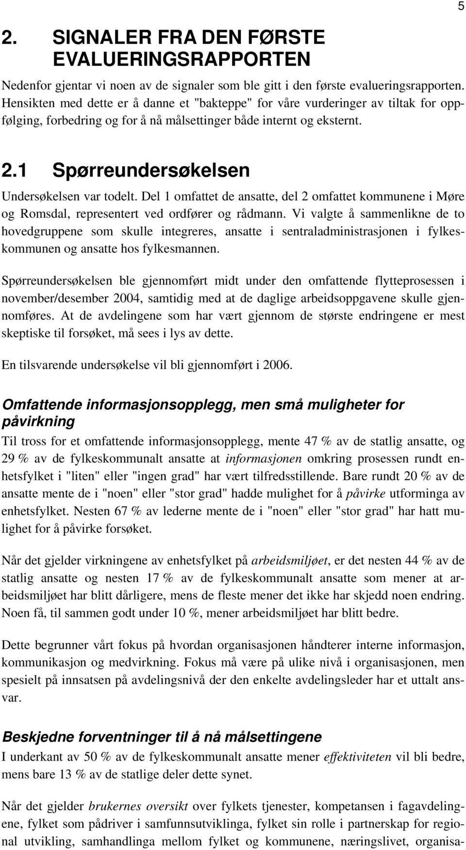 1 Spørreundersøkelsen Undersøkelsen var todelt. Del 1 omfattet de ansatte, del 2 omfattet kommunene i Møre og Romsdal, representert ved ordfører og rådmann.