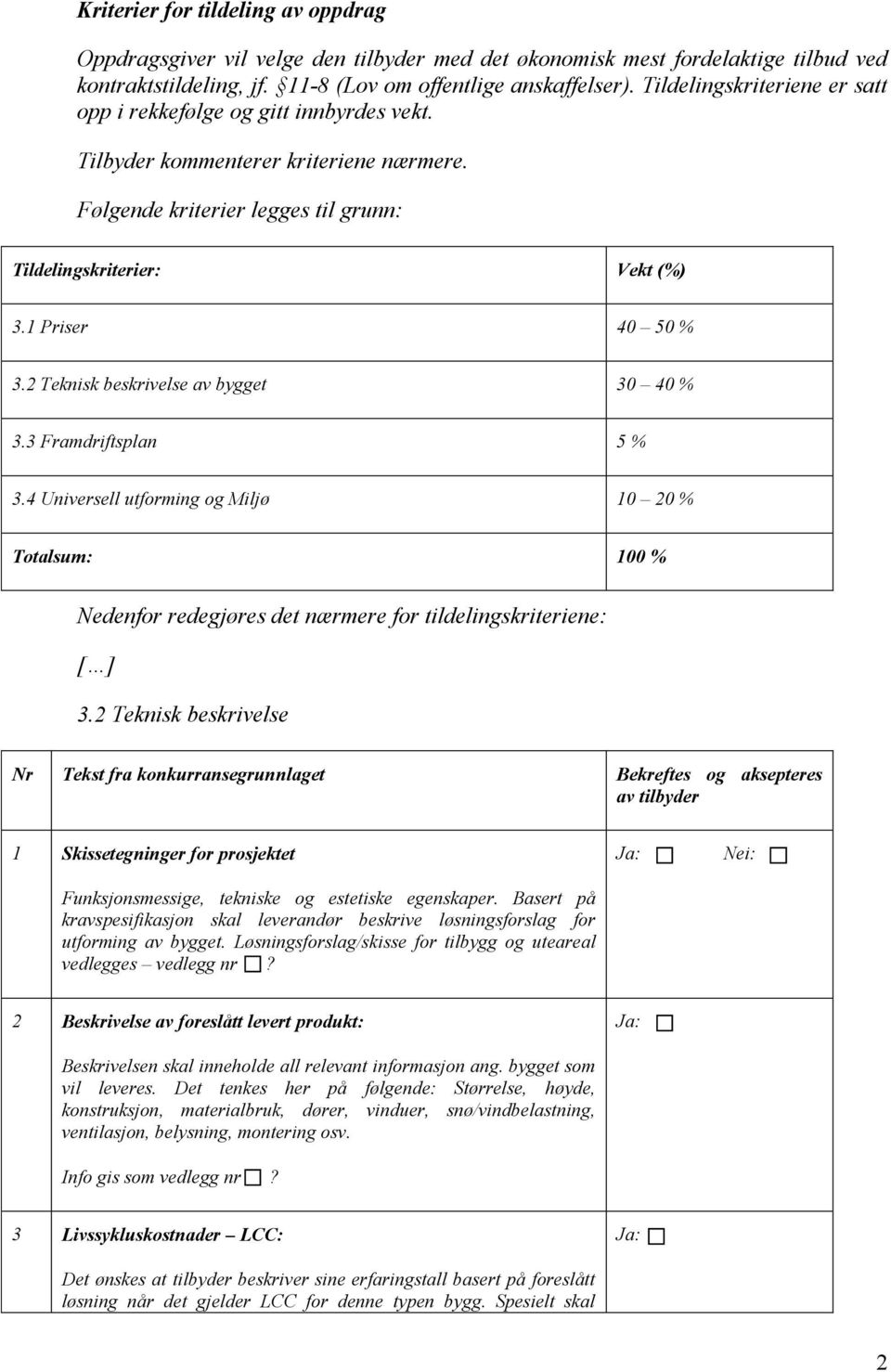 2 Teknisk beskrivelse av bygget 30 40 % 3.3 Framdriftsplan 5 % 3.4 Universell utforming og Miljø 10 20 % Totalsum: 100 % Nedenfor redegjøres det nærmere for tildelingskriteriene: [ ] 3.