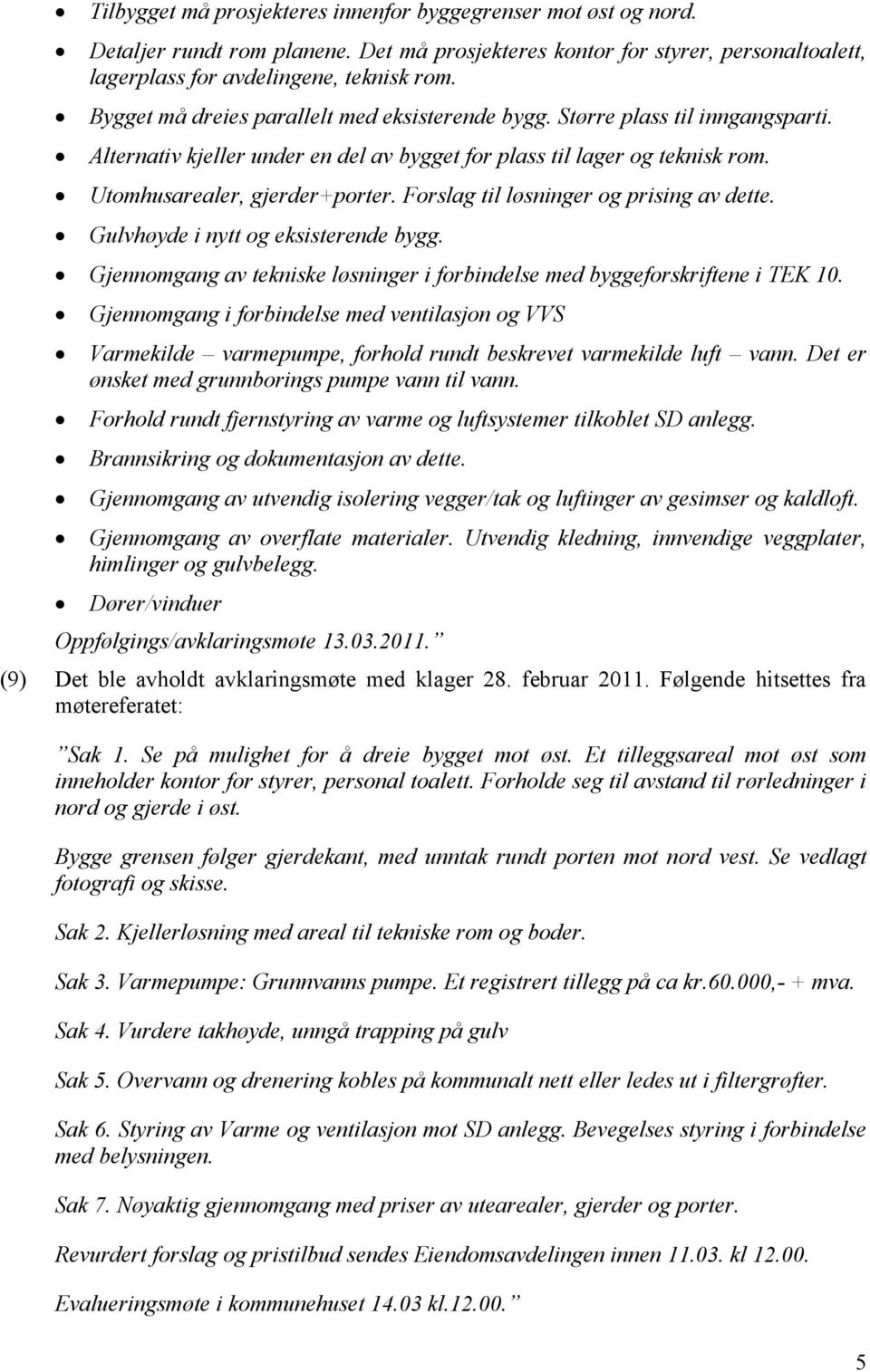 Forslag til løsninger og prising av dette. Gulvhøyde i nytt og eksisterende bygg. Gjennomgang av tekniske løsninger i forbindelse med byggeforskriftene i TEK 10.