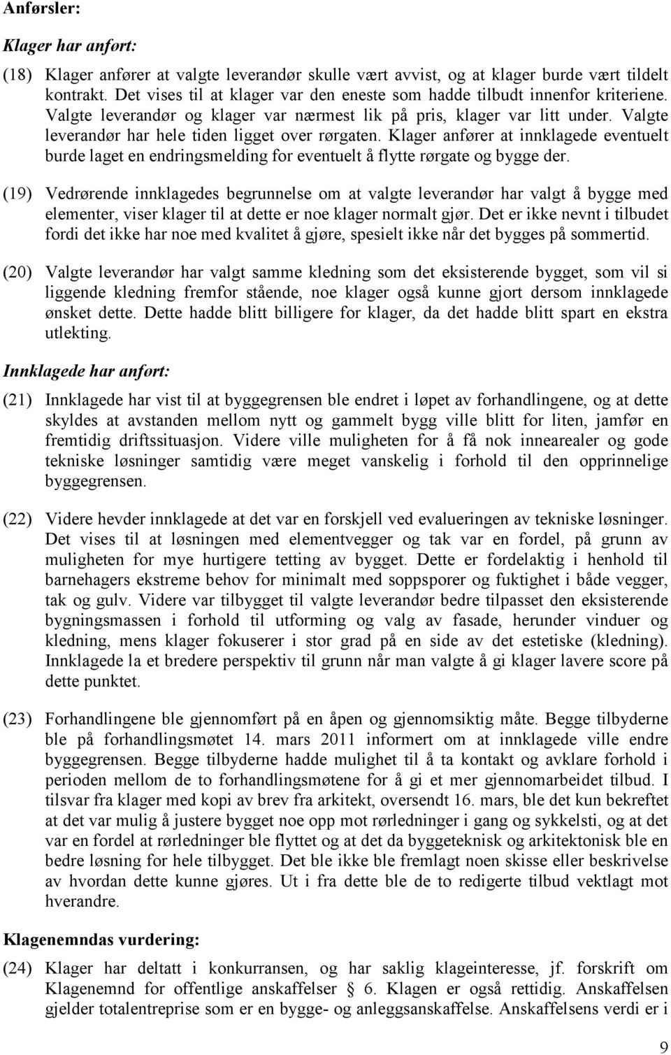 Valgte leverandør har hele tiden ligget over rørgaten. Klager anfører at innklagede eventuelt burde laget en endringsmelding for eventuelt å flytte rørgate og bygge der.