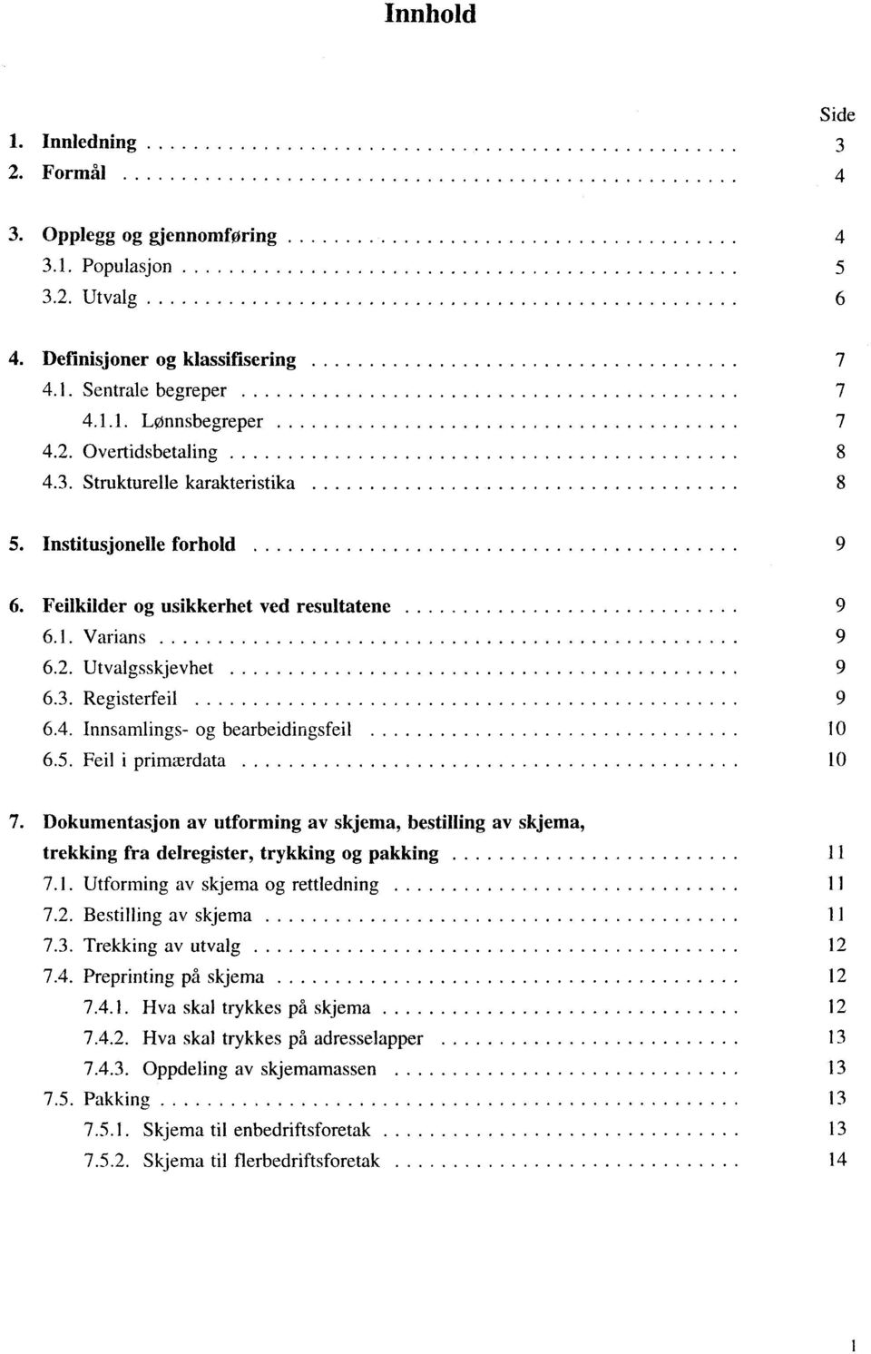 Innsamlings- og bearbeidingsfeil 10 6.5. Feil i primærdata 10 7. Dokumentasjon av utforming av skjema, bestilling av skjema, trekking fra delregister, trykking og pakking 11 7. 1. Utforming av skjema og rettledning 11 7.