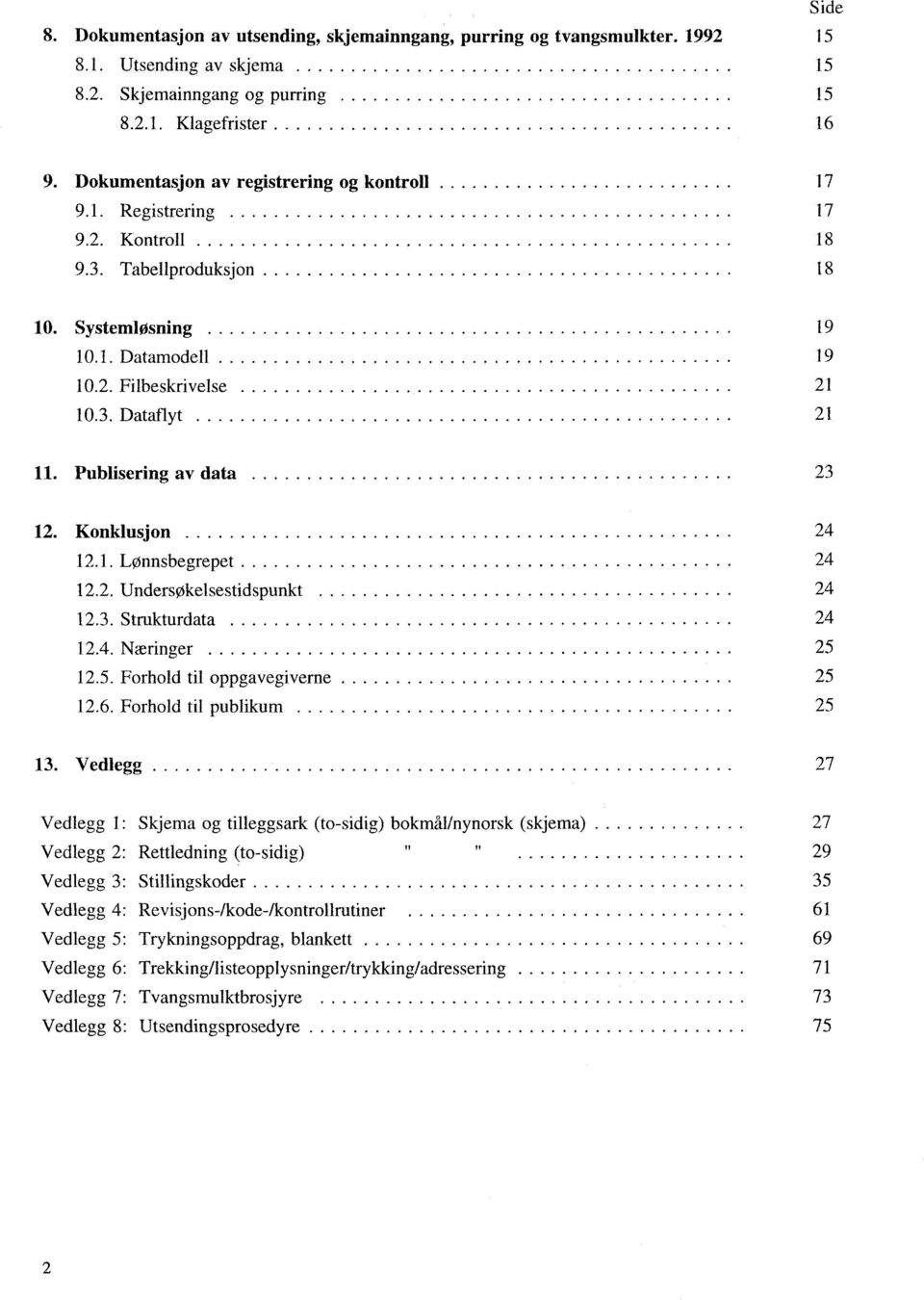 Publisering av data 23 12. Konklusjon 24 12.1. Lønnsbegrepet 94 12.2. Undersøkelsestidspunkt 24 12.3. Strukturdata 24 12.4. Næringer 25 12.5. Forhold til oppgavegiverne 25 12.6.